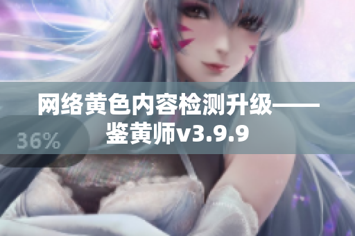 网络黄色内容检测升级——鉴黄师v3.9.9