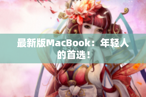 最新版MacBook：年轻人的首选！