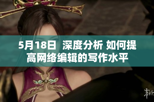 5月18日  深度分析 如何提高网络编辑的写作水平