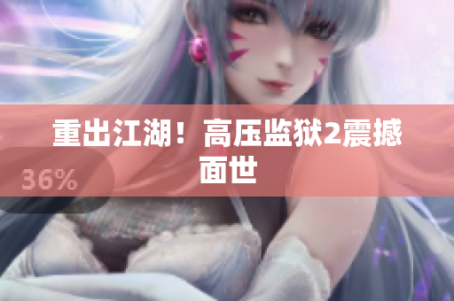 重出江湖！高压监狱2震撼面世