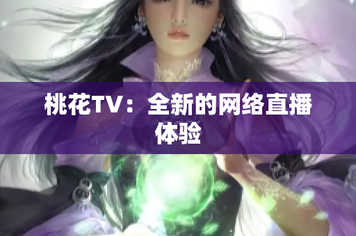 桃花TV：全新的网络直播体验