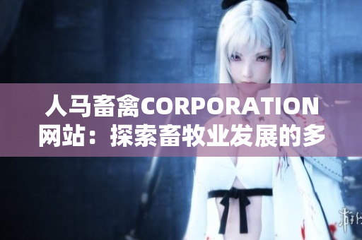 人马畜禽CORPORATION网站：探索畜牧业发展的多元化创新平台
