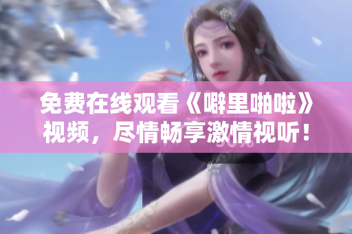 免费在线观看《噼里啪啦》视频，尽情畅享激情视听！