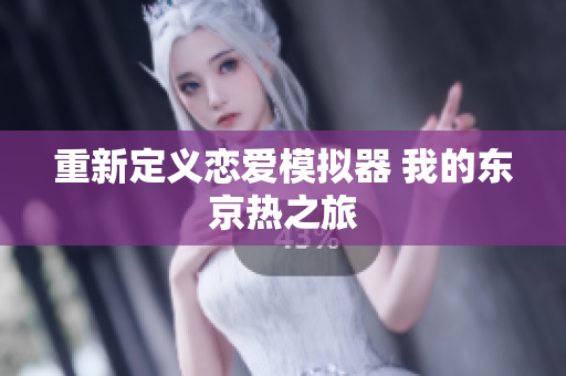 重新定义恋爱模拟器 我的东京热之旅