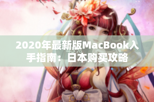 2020年最新版MacBook入手指南：日本购买攻略