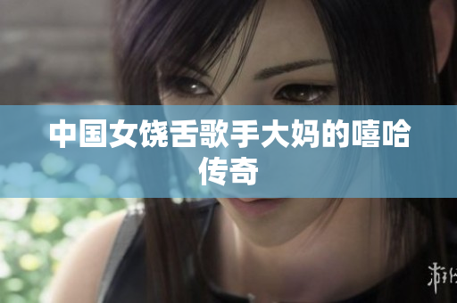 中国女饶舌歌手大妈的嘻哈传奇