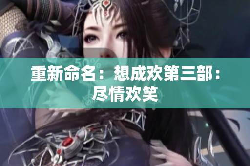 重新命名：想成欢第三部：尽情欢笑