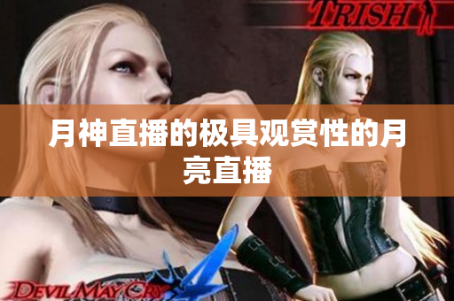 月神直播的极具观赏性的月亮直播