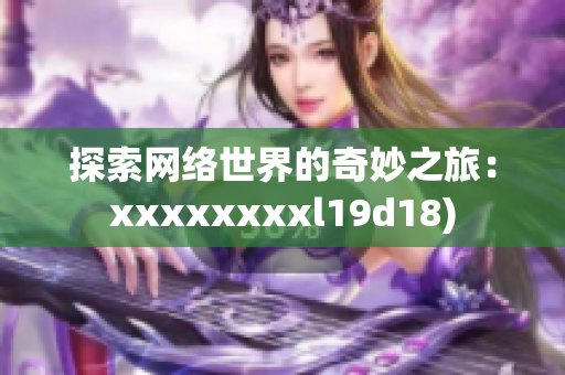 探索网络世界的奇妙之旅：xxxxxxxxl19d18)