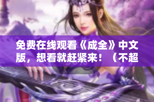 免费在线观看《成全》中文版，想看就赶紧来！（不超过50字）