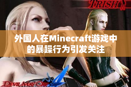 外国人在Minecraft游戏中的暴躁行为引发关注