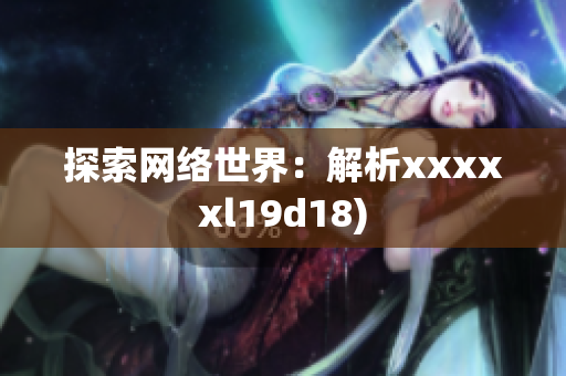 探索网络世界：解析xxxxxl19d18)