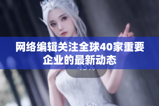 网络编辑关注全球40家重要企业的最新动态