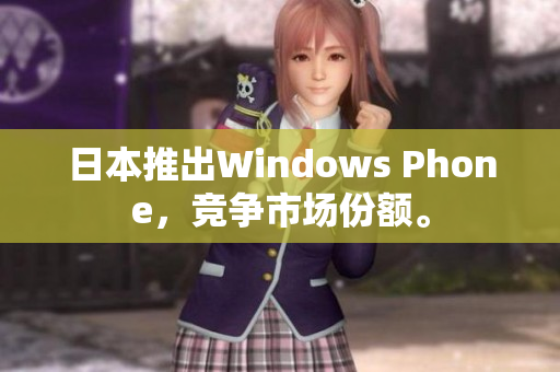 日本推出Windows Phone，竞争市场份额。