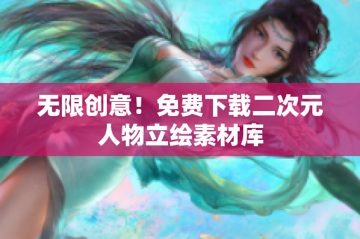无限创意！免费下载二次元人物立绘素材库