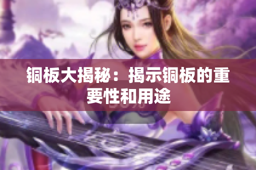 铜板大揭秘：揭示铜板的重要性和用途