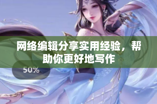 网络编辑分享实用经验，帮助你更好地写作