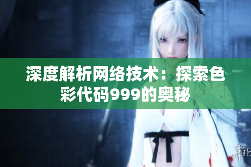 深度解析网络技术：探索色彩代码999的奥秘