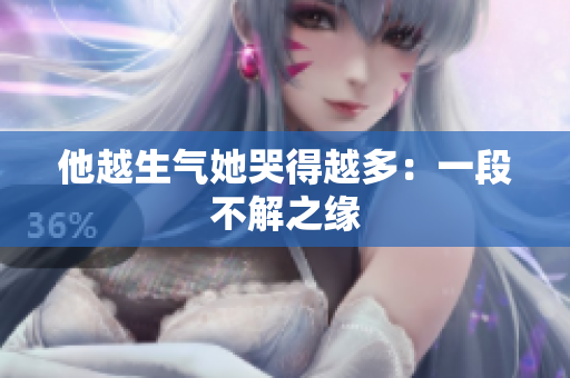 他越生气她哭得越多：一段不解之缘