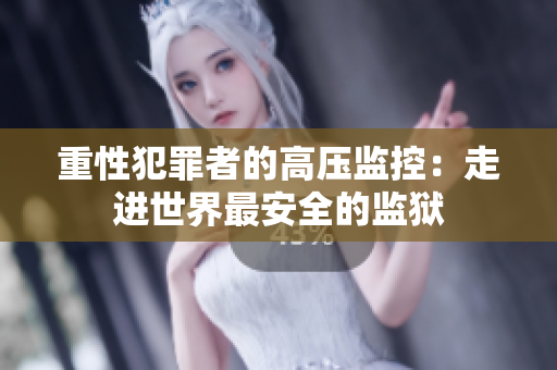 重性犯罪者的高压监控：走进世界最安全的监狱
