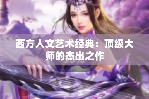 西方人文艺术经典：顶级大师的杰出之作