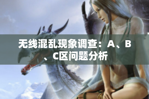 无线混乱现象调查：A、B、C区问题分析