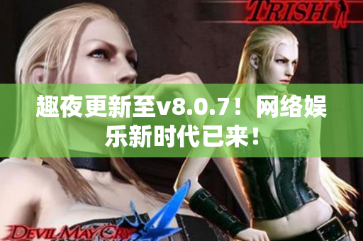 趣夜更新至v8.0.7！网络娱乐新时代已来！
