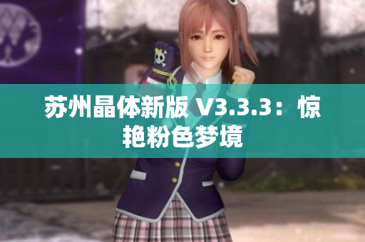 苏州晶体新版 V3.3.3：惊艳粉色梦境