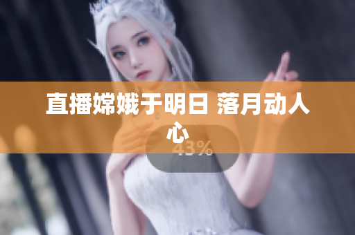 直播嫦娥于明日 落月动人心