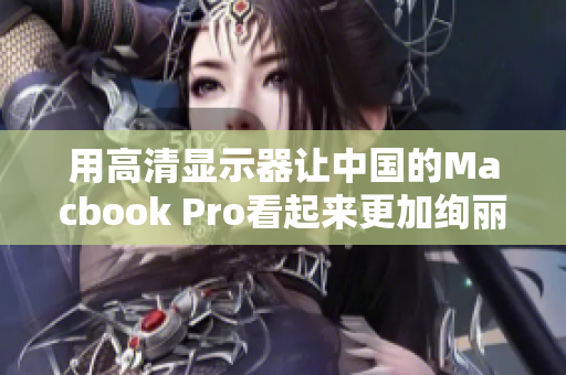 用高清显示器让中国的Macbook Pro看起来更加绚丽