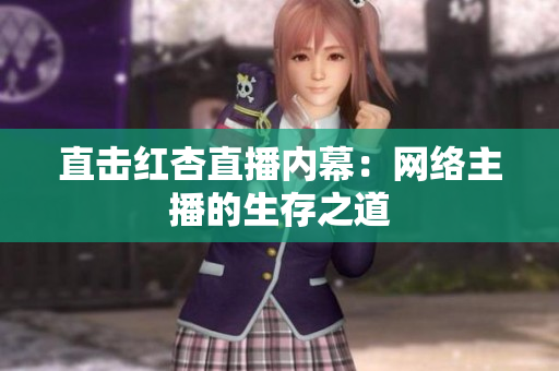 直击红杏直播内幕：网络主播的生存之道