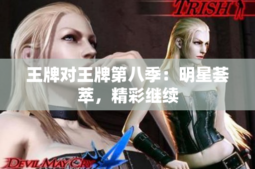 王牌对王牌第八季：明星荟萃，精彩继续