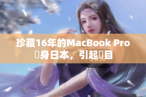 珍藏16年的MacBook Pro現身日本，引起矚目