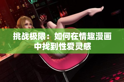 挑战极限：如何在情趣漫画中找到性爱灵感