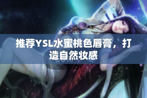 推荐YSL水蜜桃色唇膏，打造自然妆感