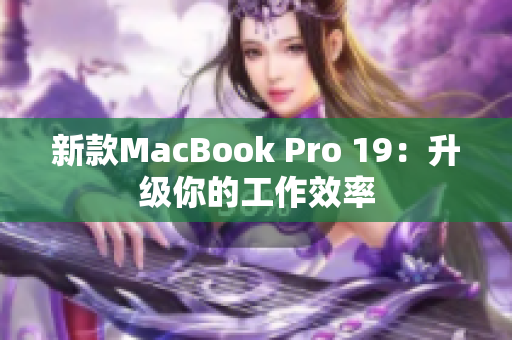 新款MacBook Pro 19：升级你的工作效率