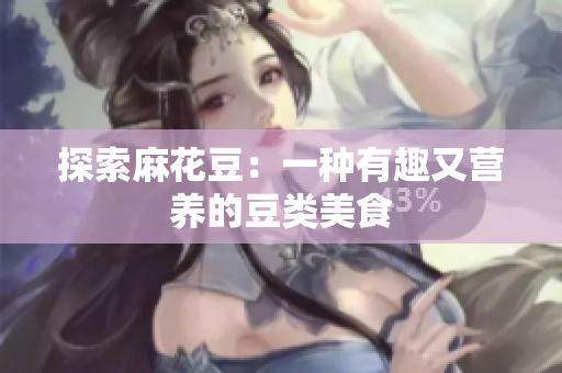 探索麻花豆：一种有趣又营养的豆类美食