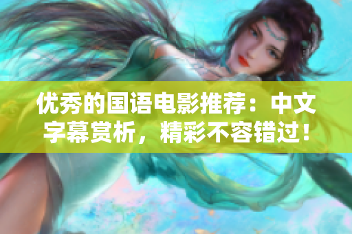 优秀的国语电影推荐：中文字幕赏析，精彩不容错过！