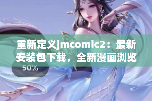重新定义jmcomic2：最新安装包下载，全新漫画浏览体验