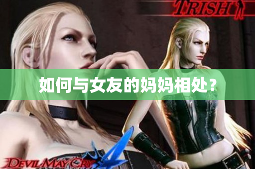 如何与女友的妈妈相处？