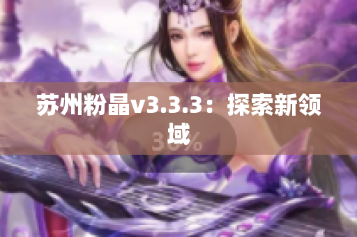 苏州粉晶v3.3.3：探索新领域
