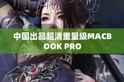中国出品超清重量级MACBOOK PRO