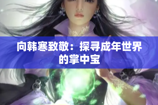 向韩寒致敬：探寻成年世界的掌中宝