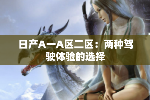 日产A一A区二区：两种驾驶体验的选择