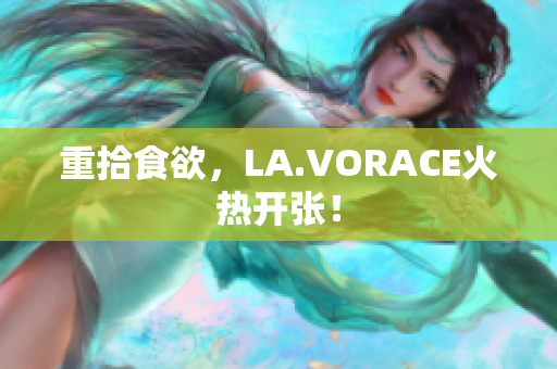 重拾食欲，LA.VORACE火热开张！