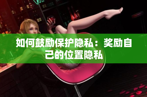 如何鼓励保护隐私：奖励自己的位置隐私