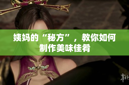姨妈的“秘方”，教你如何制作美味佳肴