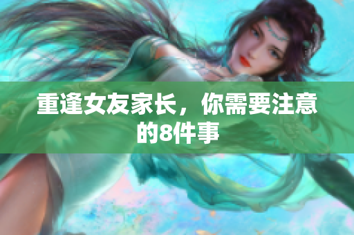 重逢女友家长，你需要注意的8件事