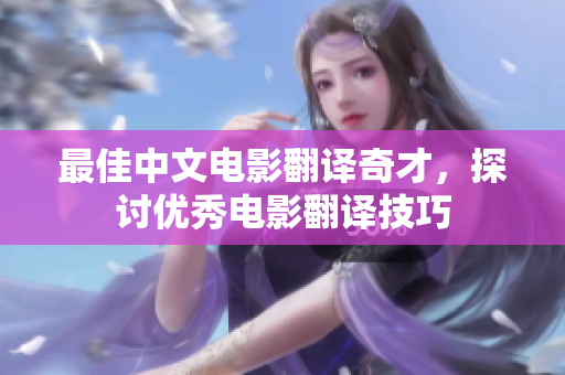 最佳中文电影翻译奇才，探讨优秀电影翻译技巧