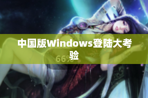 中国版Windows登陆大考验